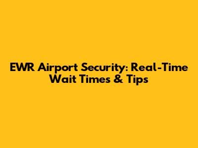 EWR Airport Security: Real-Time Wait Times & Tips