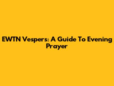 EWTN Vespers: A Guide To Evening Prayer