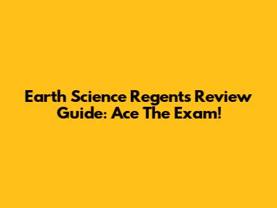 Earth Science Regents Review Guide: Ace The Exam!