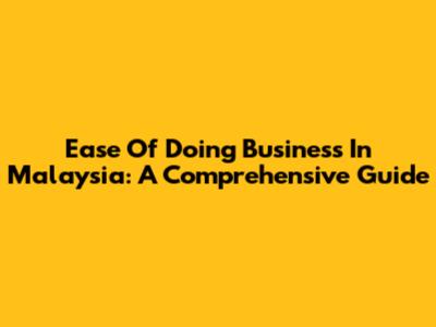 Ease Of Doing Business In Malaysia: A Comprehensive Guide