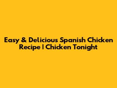 Easy & Delicious Spanish Chicken Recipe | Chicken Tonight