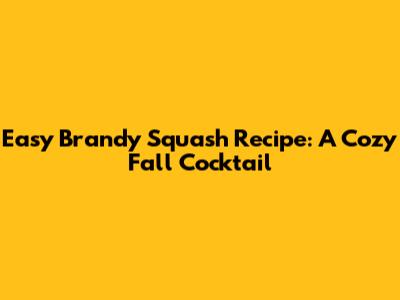 Easy Brandy Squash Recipe: A Cozy Fall Cocktail