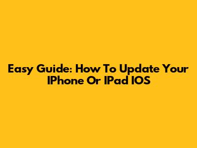 Easy Guide: How To Update Your IPhone Or IPad IOS