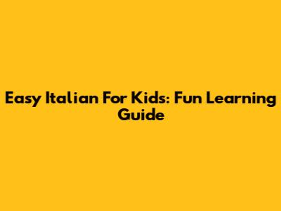 Easy Italian For Kids: Fun Learning Guide