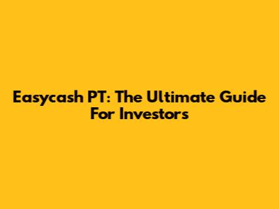 Easycash PT: The Ultimate Guide For Investors