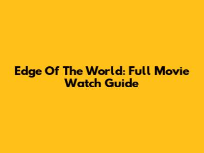 Edge Of The World: Full Movie Watch Guide
