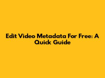 Edit Video Metadata For Free: A Quick Guide