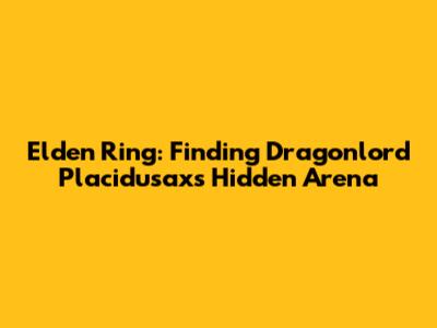 Elden Ring: Finding Dragonlord Placidusax's Hidden Arena