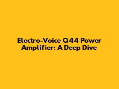 Electro-Voice Q44 Power Amplifier: A Deep Dive