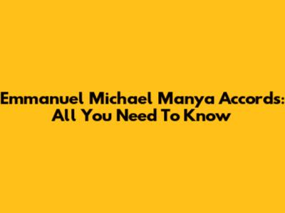 Emmanuel Michael Manya Accords: All You Need To Know