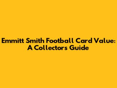 Emmitt Smith Football Card Value: A Collector's Guide