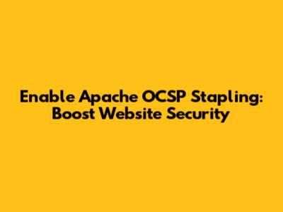 Enable Apache OCSP Stapling: Boost Website Security