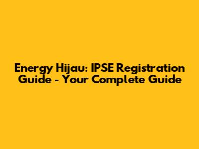 Energy Hijau: IPSE Registration Guide - Your Complete Guide