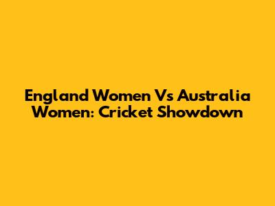 England Women Vs Australia Women: Cricket Showdown