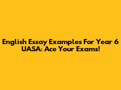 English Essay Examples For Year 6 UASA: Ace Your Exams!
