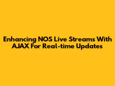 Enhancing NOS Live Streams With AJAX For Real-time Updates
