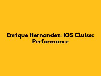 Enrique Hernandez: IOS Cluissc Performance