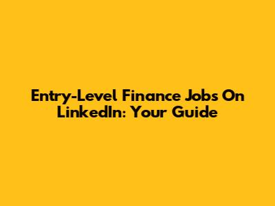 Entry-Level Finance Jobs On LinkedIn: Your Guide