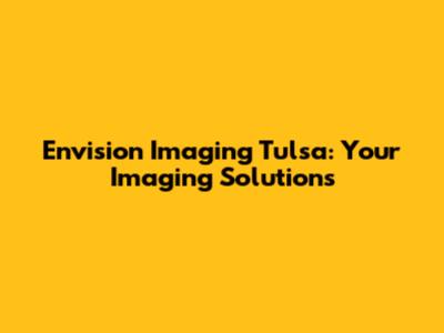 Envision Imaging Tulsa: Your Imaging Solutions