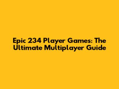 Epic 234 Player Games: The Ultimate Multiplayer Guide