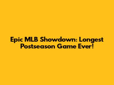 Epic MLB Showdown: Longest Postseason Game Ever!