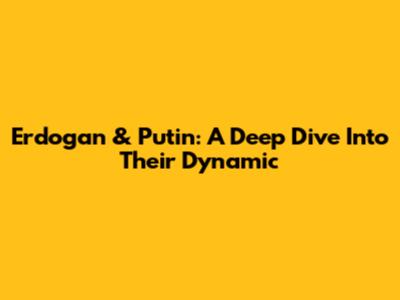 Erdogan & Putin: A Deep Dive Into Their Dynamic