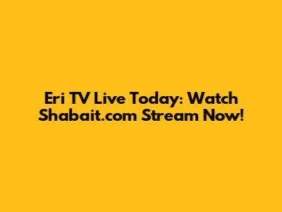Eri TV Live Today: Watch Shabait.com Stream Now!