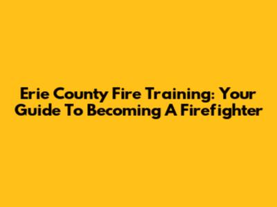 Erie County Fire Training: Your Guide To Becoming A Firefighter