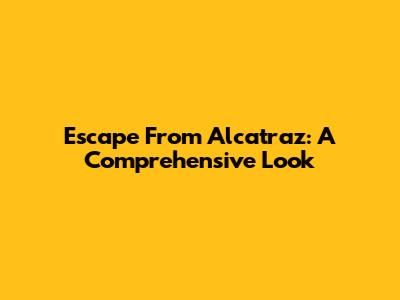Escape From Alcatraz: A Comprehensive Look