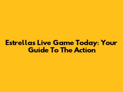 Estrella's Live Game Today: Your Guide To The Action