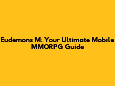 Eudemons M: Your Ultimate Mobile MMORPG Guide