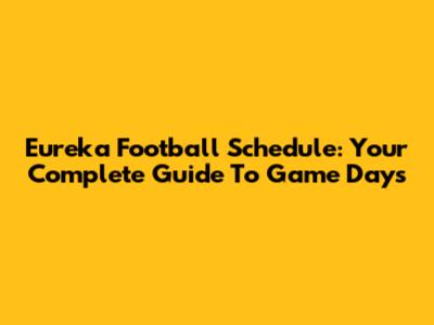Eureka Football Schedule: Your Complete Guide To Game Days