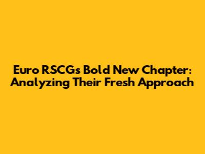 Euro RSCG's Bold New Chapter: Analyzing Their Fresh Approach