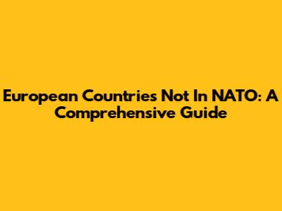 European Countries Not In NATO: A Comprehensive Guide