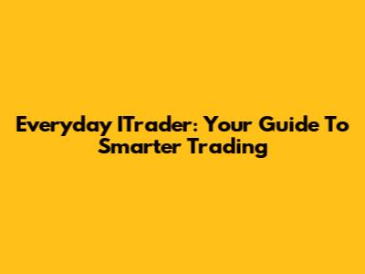 Everyday ITrader: Your Guide To Smarter Trading
