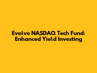 Evolve NASDAQ Tech Fund: Enhanced Yield Investing
