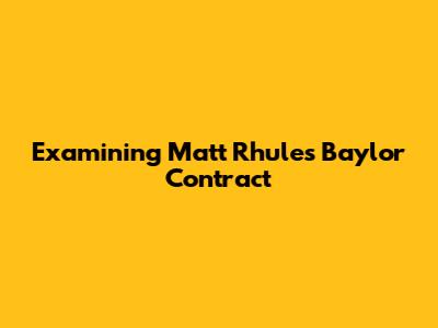 Examining Matt Rhule's Baylor Contract