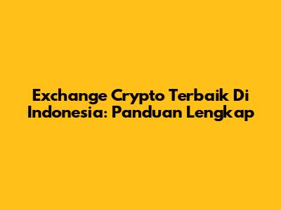 Exchange Crypto Terbaik Di Indonesia: Panduan Lengkap