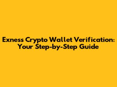 Exness Crypto Wallet Verification: Your Step-by-Step Guide