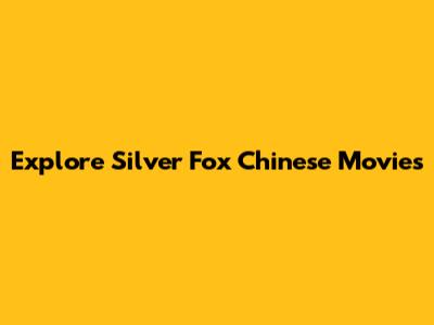 Explore "Silver Fox" Chinese Movies