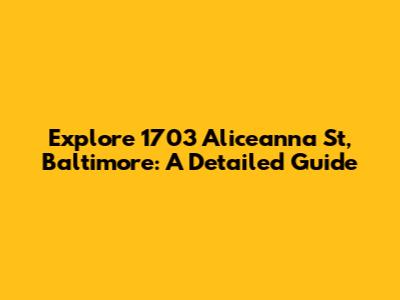 Explore 1703 Aliceanna St, Baltimore: A Detailed Guide