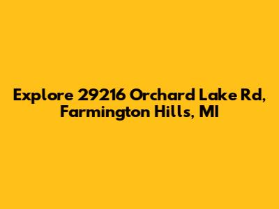 Explore 29216 Orchard Lake Rd, Farmington Hills, MI