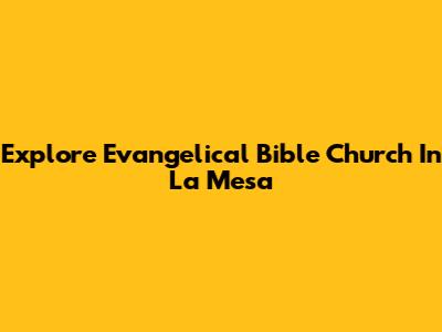 Explore Evangelical Bible Church In La Mesa