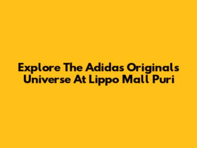 Explore The Adidas Originals Universe At Lippo Mall Puri