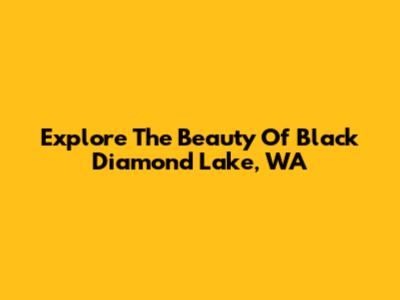 Explore The Beauty Of Black Diamond Lake, WA