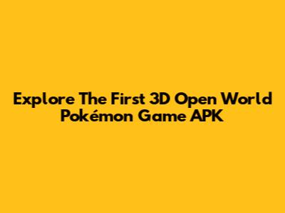 Explore The First 3D Open World Pokémon Game APK