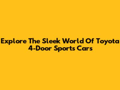 Explore The Sleek World Of Toyota 4-Door Sports Cars