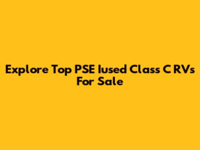 Explore Top PSE Iused Class C RVs For Sale