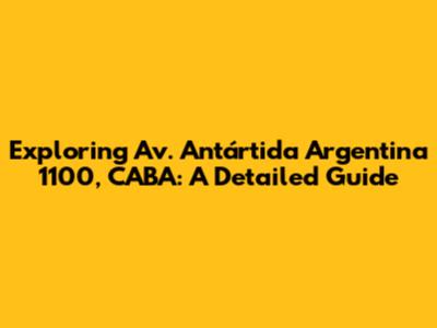 Exploring Av. Antártida Argentina 1100, CABA: A Detailed Guide
