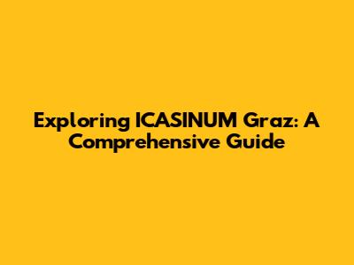 Exploring ICASINUM Graz: A Comprehensive Guide